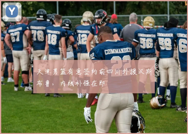天津男篮有意签约前四川外援汉斯布鲁，内线补强在即